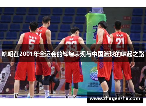 姚明在2001年全运会的辉煌表现与中国篮球的崛起之路