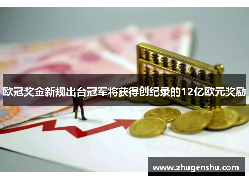 欧冠奖金新规出台冠军将获得创纪录的12亿欧元奖励